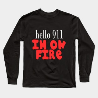 Hello 911 I'm On Fire Funny Quote Long Sleeve T-Shirt